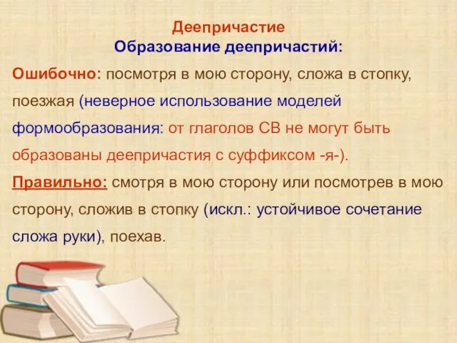 Деепричастие Образование деепричастий: Ошибочно: посмотря в мою сторону, сложа в стопку, поезжая