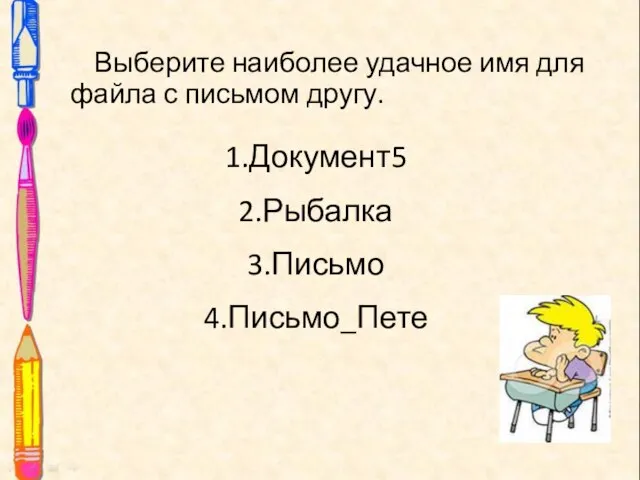 Выберите наиболее удачное имя для файла с письмом другу. Документ5 Рыбалка Письмо Письмо_Пете