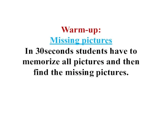 Warm-up: Missing pictures In 30seconds students have to memorize all pictures and