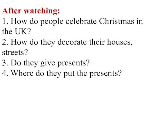 After watching: 1. How do people celebrate Christmas in the UK? 2.