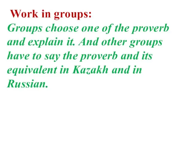 Work in groups: Groups choose one of the proverb and explain it.