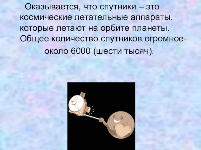 Оказывается, что спутники – это космические летательные аппараты, которые летают на орбите