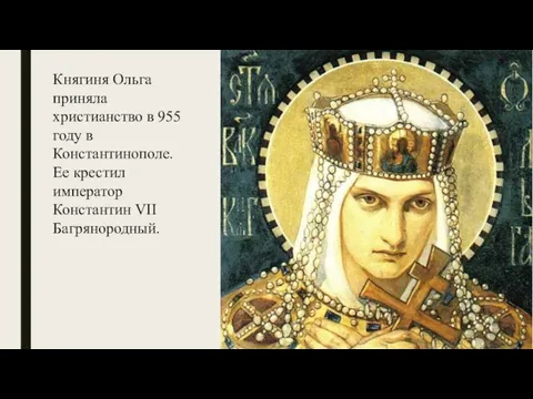 Княгиня Ольга приняла христианство в 955 году в Константинополе. Ее крестил император Константин VII Багрянородный.