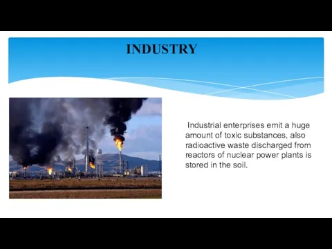 INDUSTRY Industrial enterprises emit a huge amount of toxic substances, also radioactive