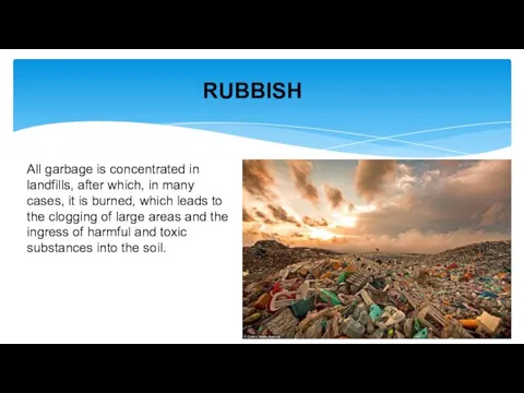 RUBBISH All garbage is concentrated in landfills, after which, in many cases,