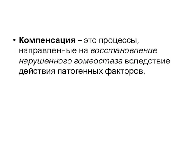 Компенсация – это процессы, направленные на восстановление нарушенного гомеостаза вследствие действия патогенных факторов.