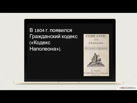 В 1804 г. появился Гражданский кодекс («Кодекс Наполеона»).