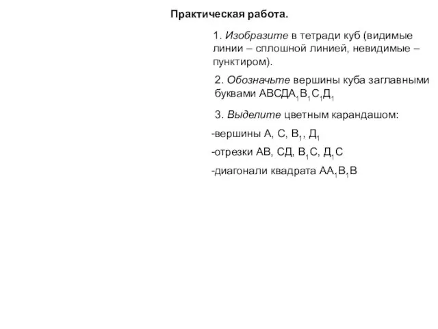 Практическая работа. 1. Изобразите в тетради куб (видимые линии – сплошной линией,