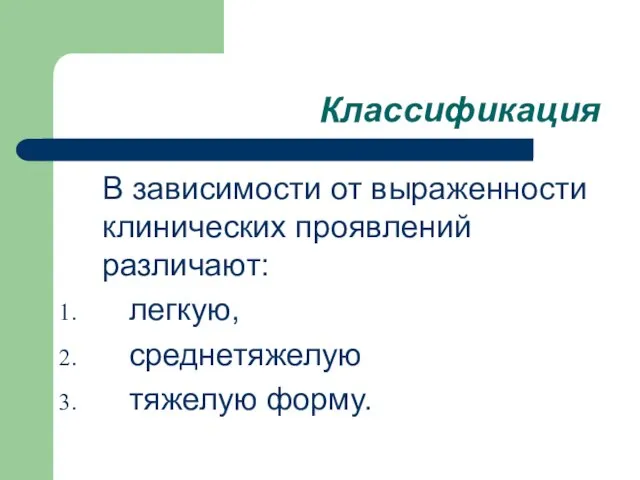 Классификация В зависимости от выраженности клинических проявлений различают: легкую, среднетяжелую тяжелую форму.