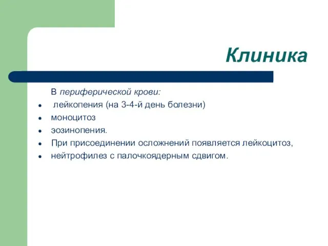 Клиника В перuферuческой крови: лейкопения (на 3-4-й день болезни) моноцитоз эозинопения. При