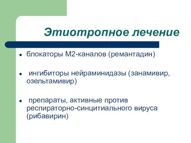 Этиотропное лечение блокаторы М2-каналов (ремантадин) ингибиторы нейраминидазы (занамивир, озельтамивир) препараты, активные против респираторно-синцитиального вируса (рибавирин)