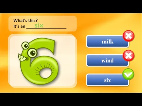 milk six wind What’s this? It’s an _________________ six