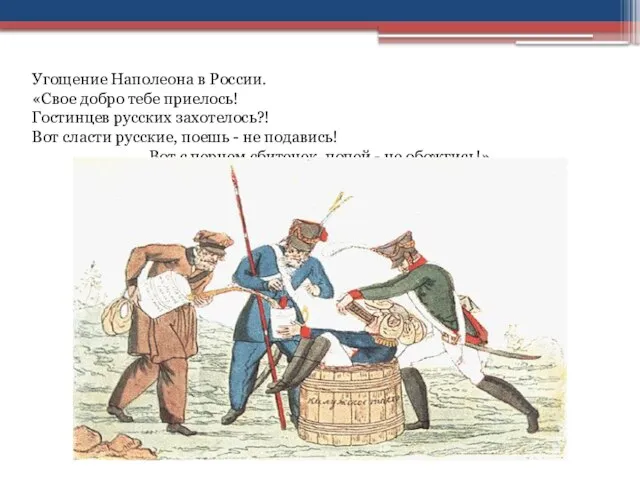 Угощение Наполеона в России. «Свое добро тебе приелось! Гостинцев русских захотелось?! Вот