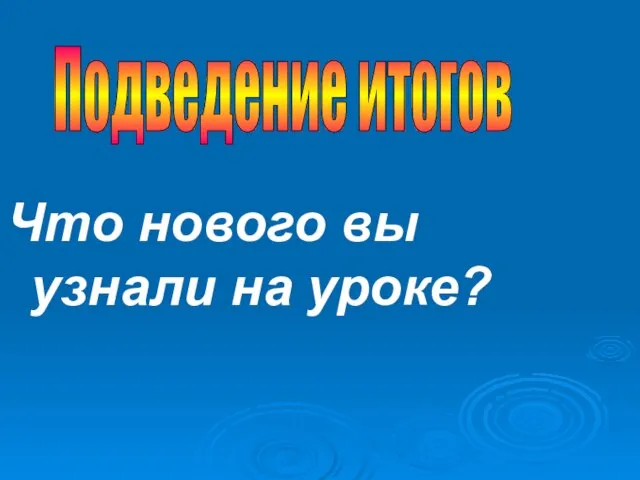 Подведение итогов Что нового вы узнали на уроке?