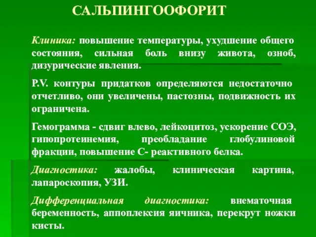 САЛЬПИНГООФОРИТ Клиника: повышение температуры, ухудшение общего состояния, сильная боль внизу живота, озноб,