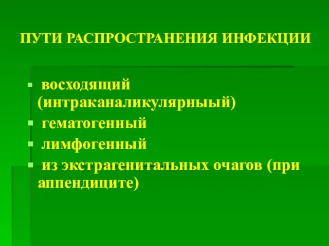 ПУТИ РАСПРОСТРАНЕНИЯ ИНФЕКЦИИ восходящий (интраканаликулярныый) гематогенный лимфогенный из экстрагенитальных очагов (при аппендиците)