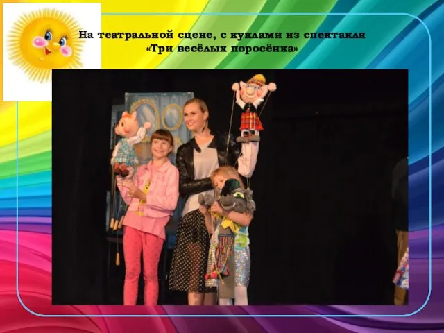 На театральной сцене, с куклами из спектакля «Три весёлых поросёнка»