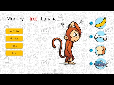 Monkeys _____ bananas. don’t like do like likes like like