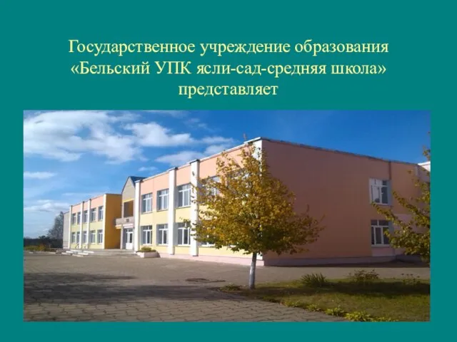 Государственное учреждение образования «Бельский УПК ясли-сад-средняя школа» представляет