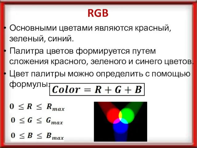 RGB Основными цветами являются красный, зеленый, синий. Палитра цветов формируется путем сложения