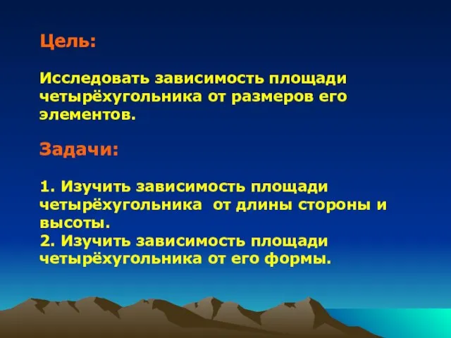 Цель: Исследовать зависимость площади четырёхугольника от размеров его элементов. Задачи: 1. Изучить