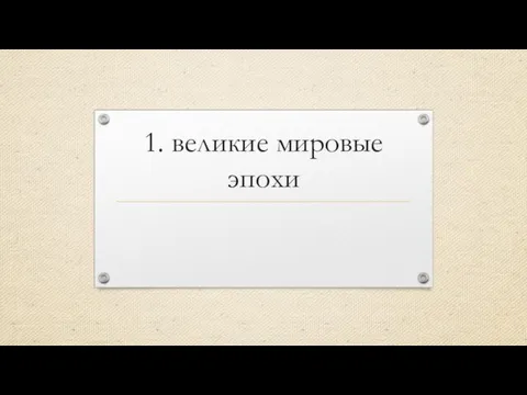 1. великие мировые эпохи