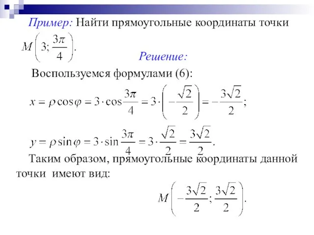 Пример: Найти прямоугольные координаты точки Решение: Воспользуемся формулами (6): Таким образом, прямоугольные