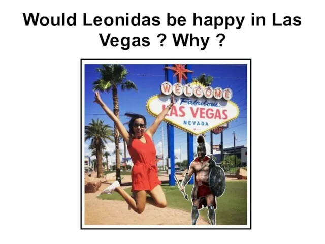 Would Leonidas be happy in Las Vegas ? Why ?