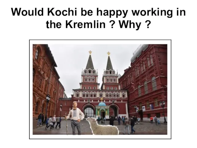 Would Kochi be happy working in the Kremlin ? Why ?