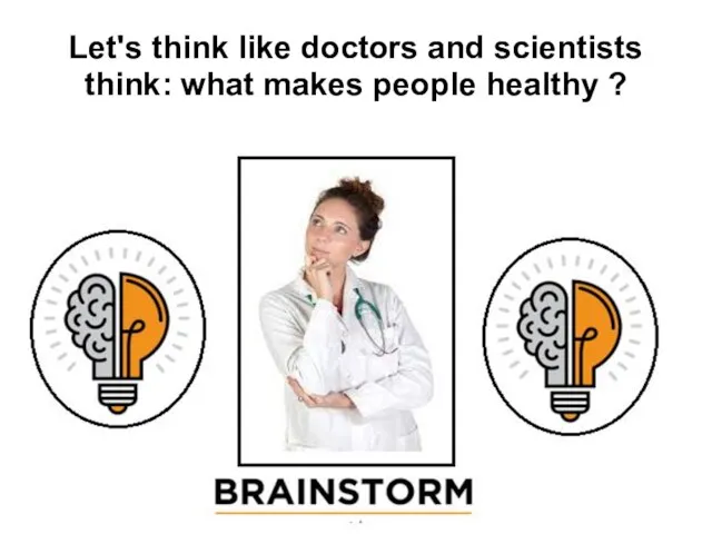 Let's think like doctors and scientists think: what makes people healthy ?