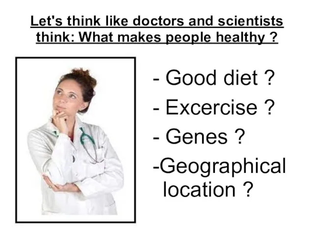 Let's think like doctors and scientists think: What makes people healthy ?