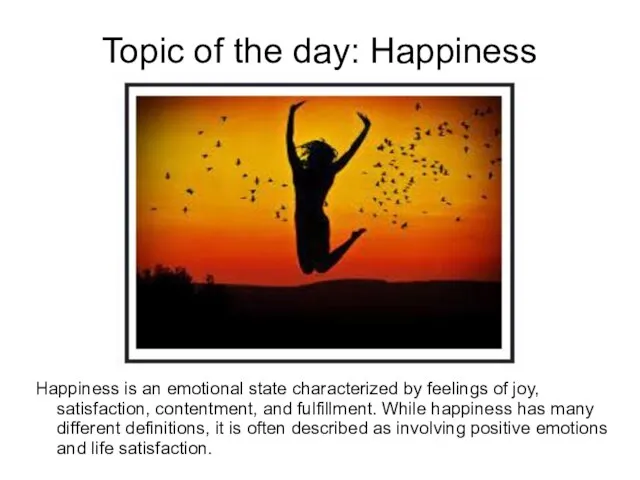 Topic of the day: Happiness Happiness is an emotional state characterized by