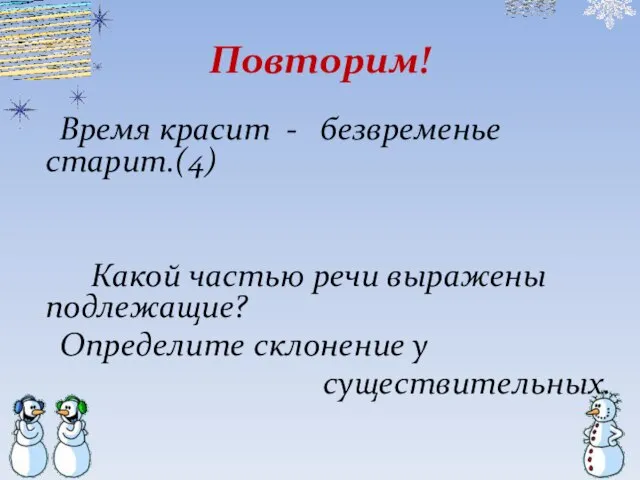 Повторим! Время красит - безвременье старит.(4) Какой частью речи выражены подлежащие? Определите склонение у существительных.