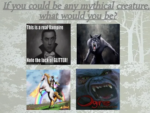 If you could be any mythical creature, what would you be?