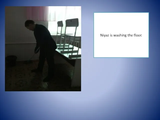 Niyaz is washing the floor.