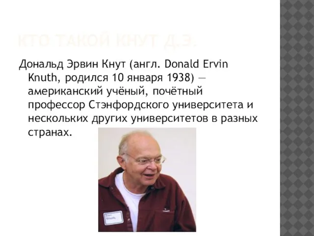КТО ТАКОЙ КНУТ Д.Э. Дональд Эрвин Кнут (англ. Donald Ervin Knuth, родился