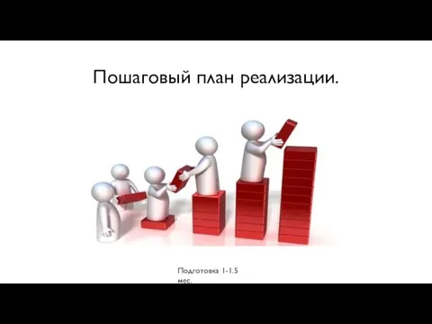 Пошаговый план реализации. Подготовка 1-1.5 мес.