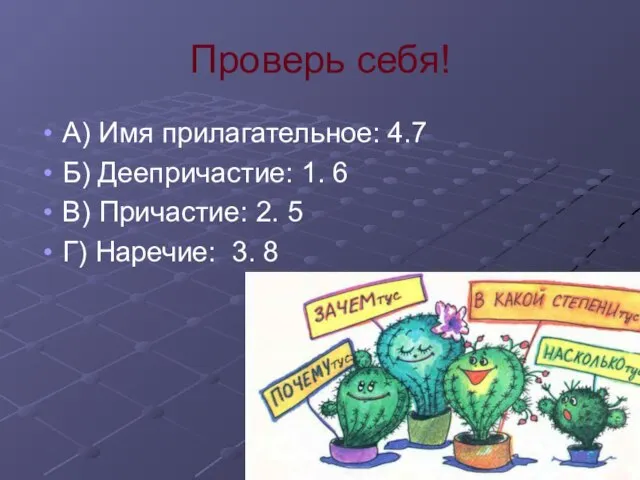 Проверь себя! А) Имя прилагательное: 4.7 Б) Деепричастие: 1. 6 В) Причастие: