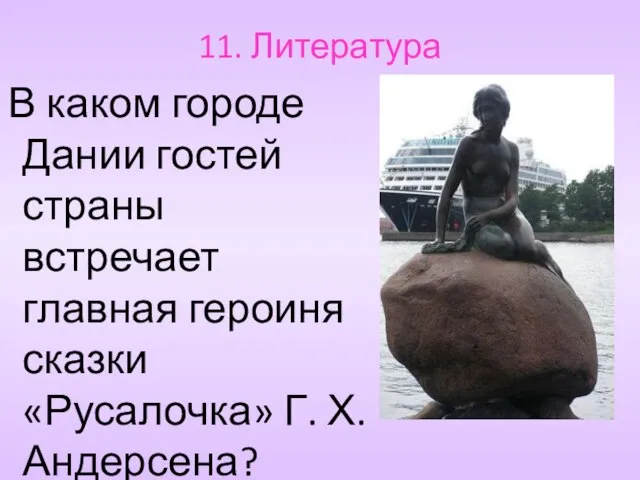 11. Литература В каком городе Дании гостей страны встречает главная героиня сказки «Русалочка» Г. Х. Андерсена?