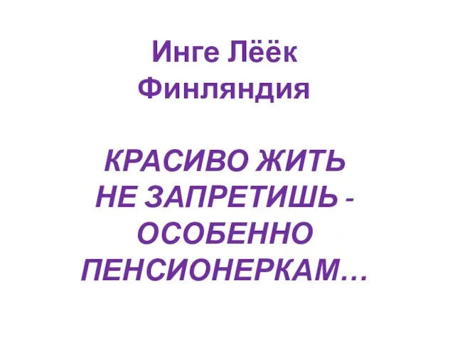 Инге Лёёк Финляндия КРАСИВО ЖИТЬ НЕ ЗАПРЕТИШЬ - ОСОБЕННО ПЕНСИОНЕРКАМ…