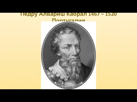 Педру Алвариш Кабрал 1467 – 1520 Португалия