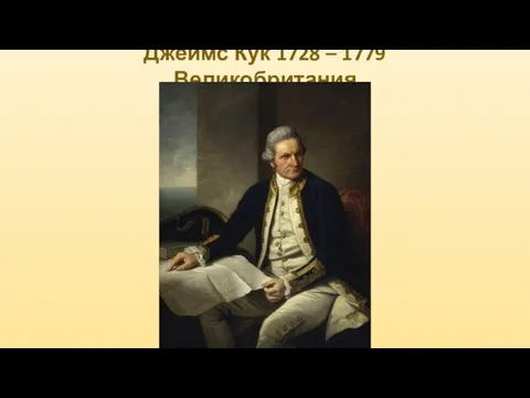 Джеймс Кук 1728 – 1779 Великобритания