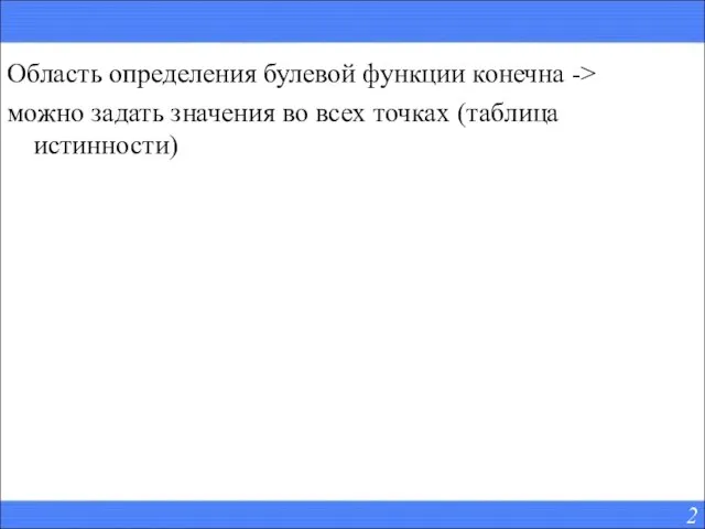 Область определения булевой функции конечна -> можно задать значения во всех точках (таблица истинности)