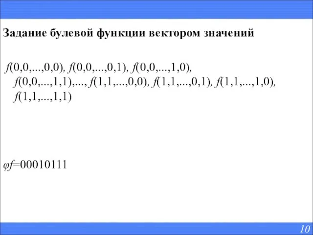 Задание булевой функции вектором значений f(0,0,...,0,0), f(0,0,...,0,1), f(0,0,...,1,0), f(0,0,...,1,1),..., f(1,1,...,0,0), f(1,1,...,0,1), f(1,1,...,1,0), f(1,1,...,1,1) φf=00010111