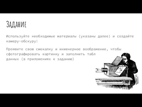 Задание Используйте необходимые материалы (указаны далее) и создайте камеру-обскуру! Проявите свою смекалку