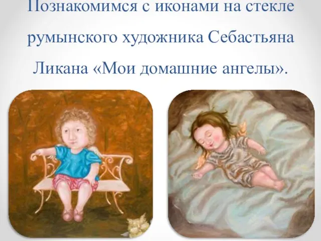 Познакомимся с иконами на стекле румынского художника Себастьяна Ликана «Мои домашние ангелы».