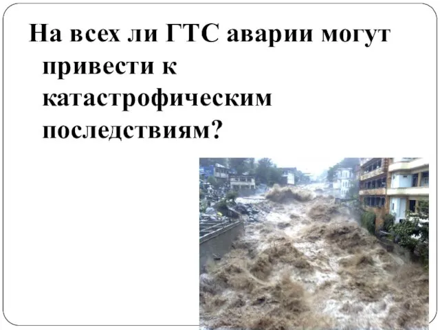 На всех ли ГТС аварии могут привести к катастрофическим последствиям?