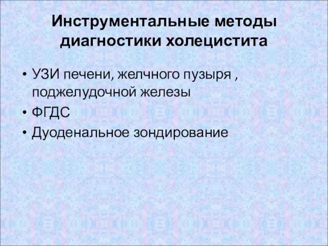 Инструментальные методы диагностики холецистита УЗИ печени, желчного пузыря , поджелудочной железы ФГДС Дуоденальное зондирование