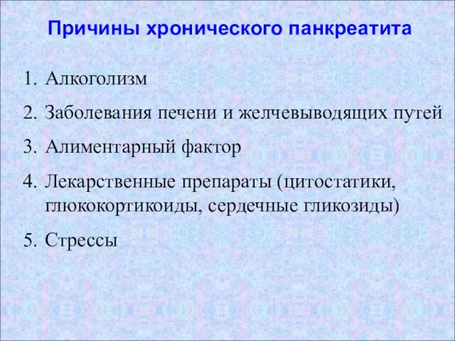 Причины хронического панкреатита Алкоголизм Заболевания печени и желчевыводящих путей Алиментарный фактор Лекарственные