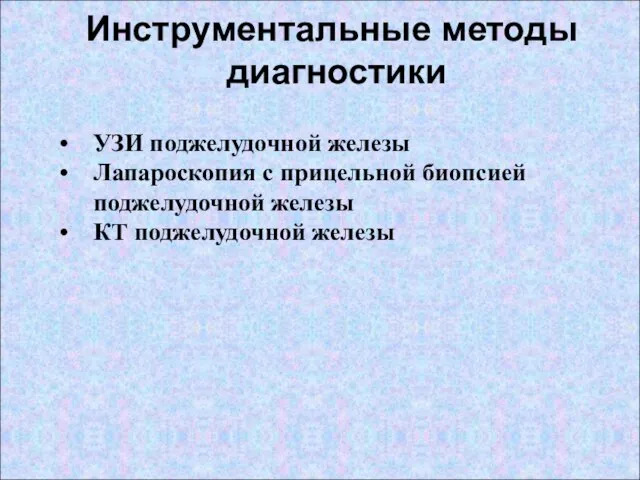 УЗИ поджелудочной железы Лапароскопия с прицельной биопсией поджелудочной железы КТ поджелудочной железы Инструментальные методы диагностики